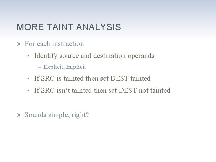 MORE TAINT ANALYSIS » For each instruction • Identify source and destination operands ‒