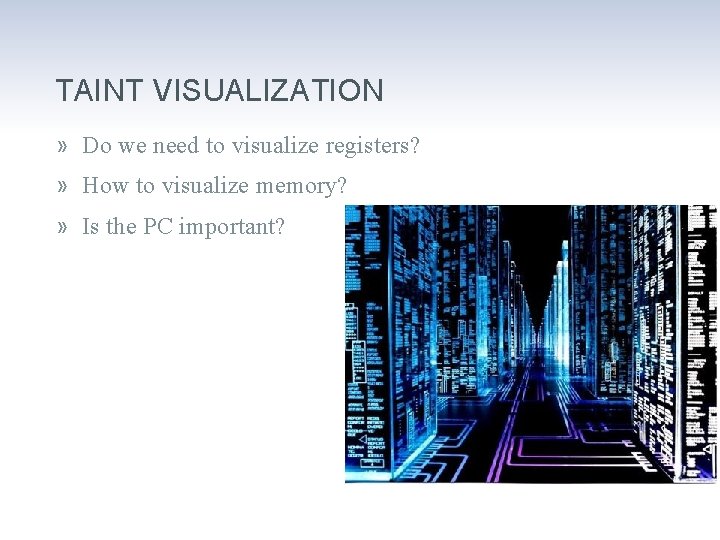 TAINT VISUALIZATION » Do we need to visualize registers? » How to visualize memory?