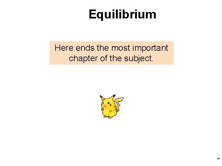 Equilibrium Here ends the most important chapter of the subject. 66  Equilibrium Here ends the most important chapter of the subject. 66