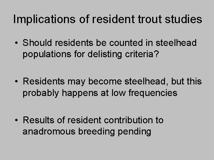 Implications of resident trout studies • Should residents be counted in steelhead populations for