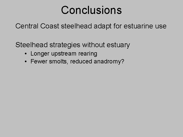 Conclusions Central Coast steelhead adapt for estuarine use Steelhead strategies without estuary • Longer