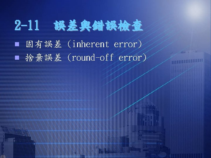 2 -11　誤差與錯誤檢查 n n 固有誤差 (inherent error) 捨棄誤差 (round-off error) 