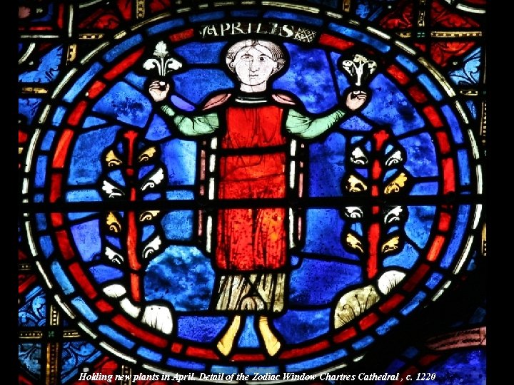 Holding new plants in April. Detail of the Zodiac Window Chartres Cathedral , c.