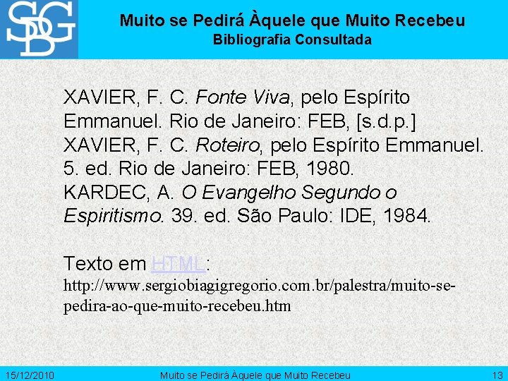 Muito se Pedirá Àquele que Muito Recebeu Bibliografia Consultada XAVIER, F. C. Fonte Viva,