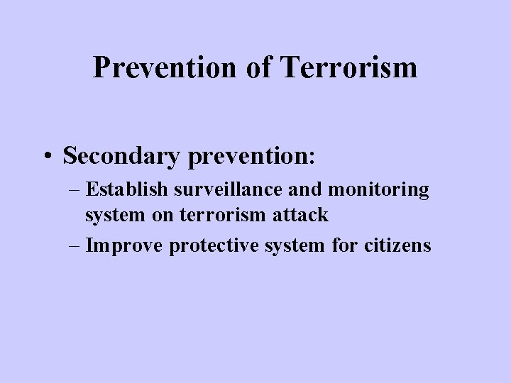 Prevention of Terrorism • Secondary prevention: – Establish surveillance and monitoring system on terrorism
