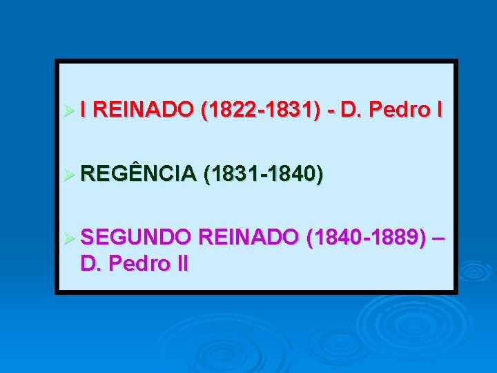 Ø I REINADO (1822 -1831) - D. Pedro I Ø REGÊNCIA (1831 -1840) Ø