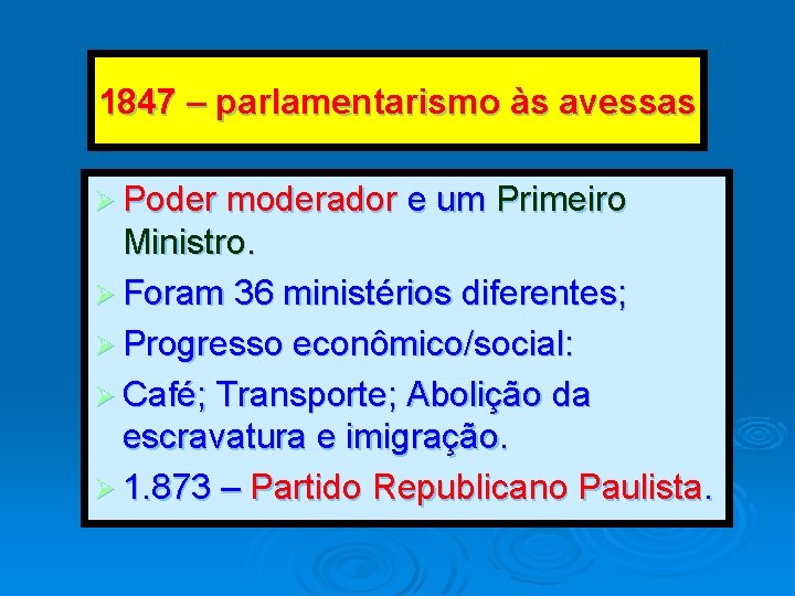 1847 – parlamentarismo às avessas Ø Poder moderador e um Primeiro Ministro. Ø Foram