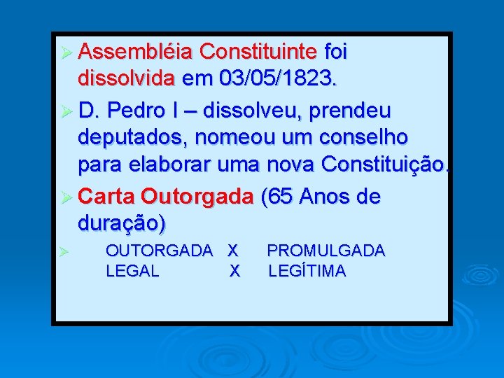 Ø Assembléia Constituinte foi dissolvida em 03/05/1823. Ø D. Pedro I – dissolveu, prendeu