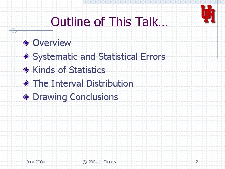 Outline of This Talk… Overview Systematic and Statistical Errors Kinds of Statistics The Interval
