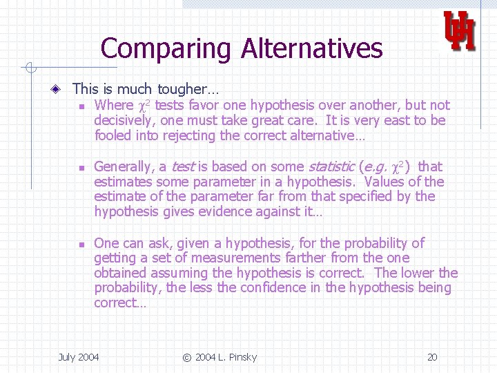 Comparing Alternatives This is much tougher… n Where c 2 tests favor one hypothesis