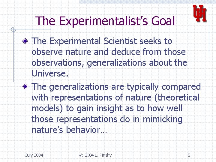 The Experimentalist’s Goal The Experimental Scientist seeks to observe nature and deduce from those