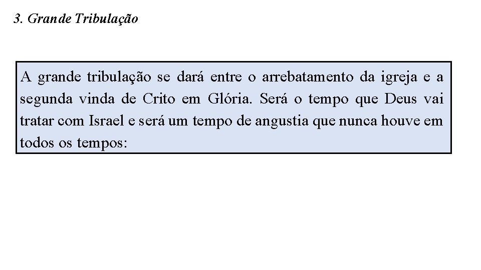 3. Grande Tribulação A grande tribulação se dará entre o arrebatamento da igreja e