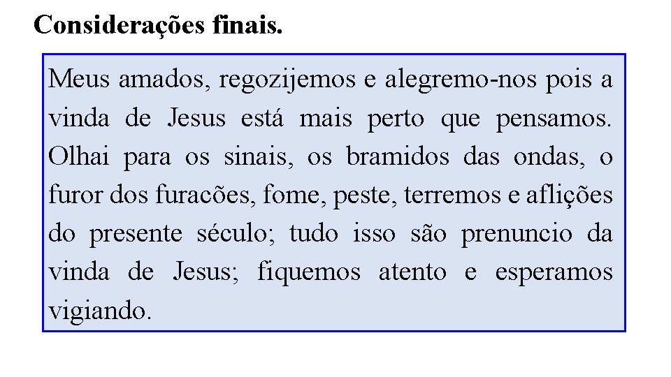 Considerações finais. Meus amados, regozijemos e alegremo-nos pois a vinda de Jesus está mais