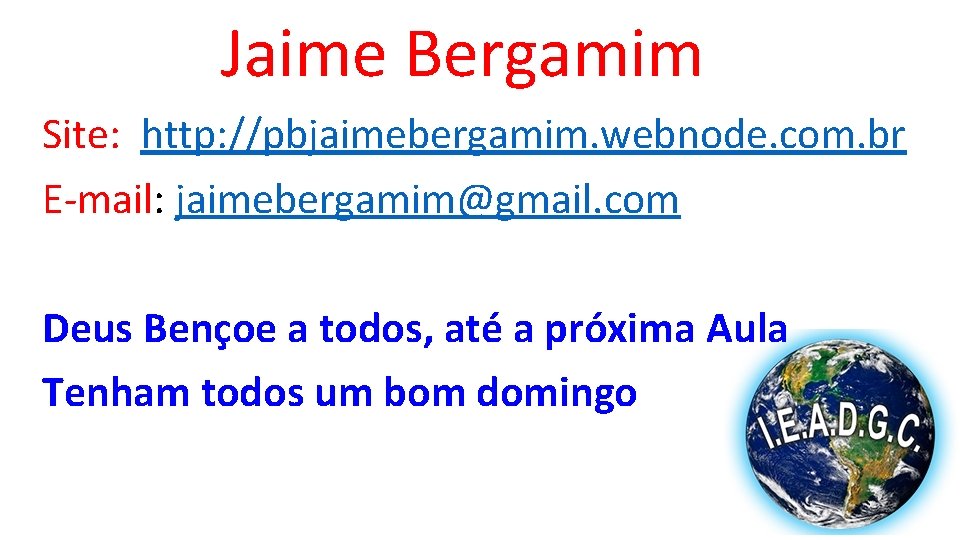  Jaime Bergamim Site: http: //pbjaimebergamim. webnode. com. br E-mail: jaimebergamim@gmail. com Deus Bençoe