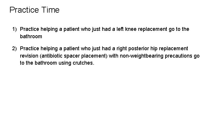 Practice Time 1) Practice helping a patient who just had a left knee replacement