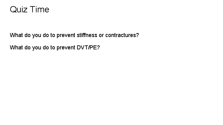 Quiz Time What do you do to prevent stiffness or contractures? What do you