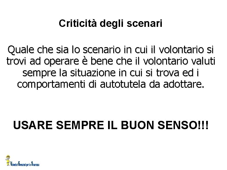 Criticità degli scenari Quale che sia lo scenario in cui il volontario si trovi