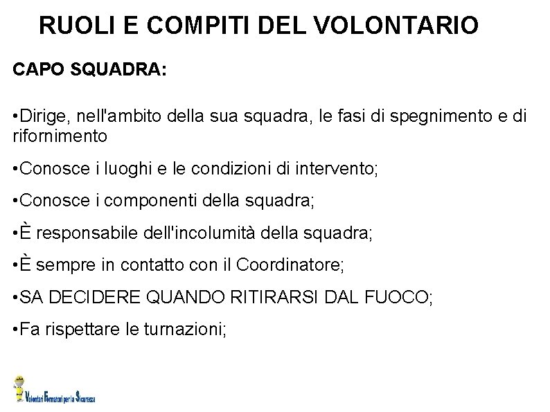 RUOLI E COMPITI DEL VOLONTARIO CAPO SQUADRA: • Dirige, nell'ambito della sua squadra, le