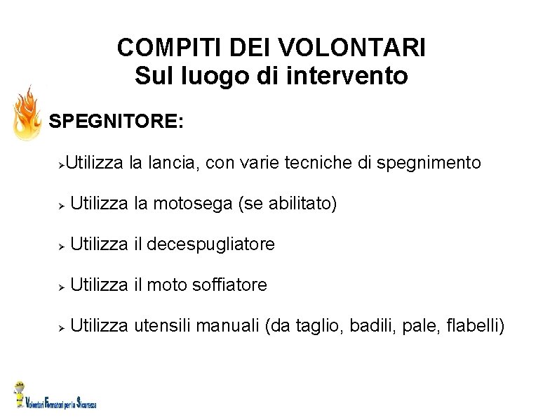 COMPITI DEI VOLONTARI Sul luogo di intervento SPEGNITORE: Utilizza la lancia, con varie tecniche