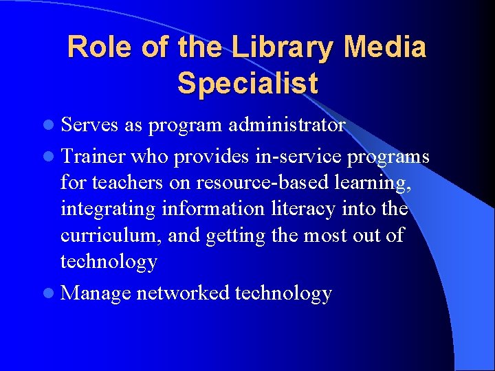 Role of the Library Media Specialist l Serves as program administrator l Trainer who