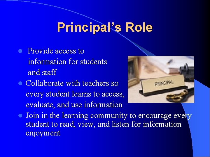 Principal’s Role Provide access to information for students and staff l Collaborate with teachers