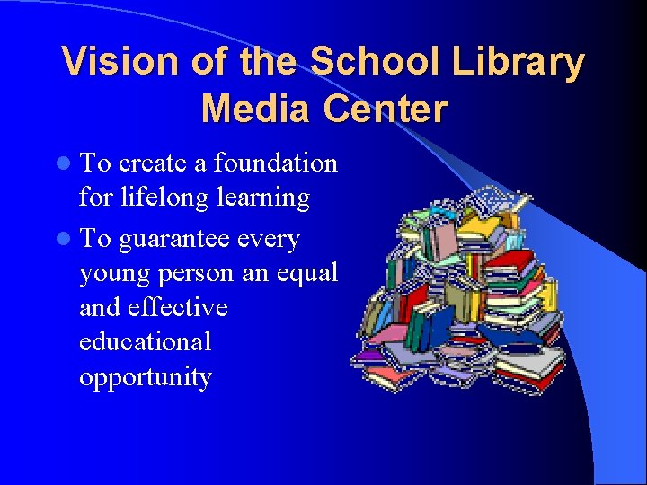 Vision of the School Library Media Center l To create a foundation for lifelong