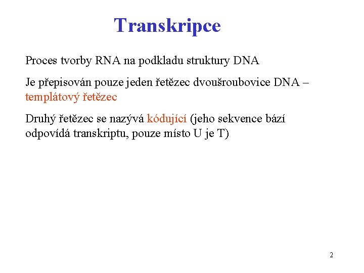 Transkripce Proces tvorby RNA na podkladu struktury DNA Je přepisován pouze jeden řetězec dvoušroubovice