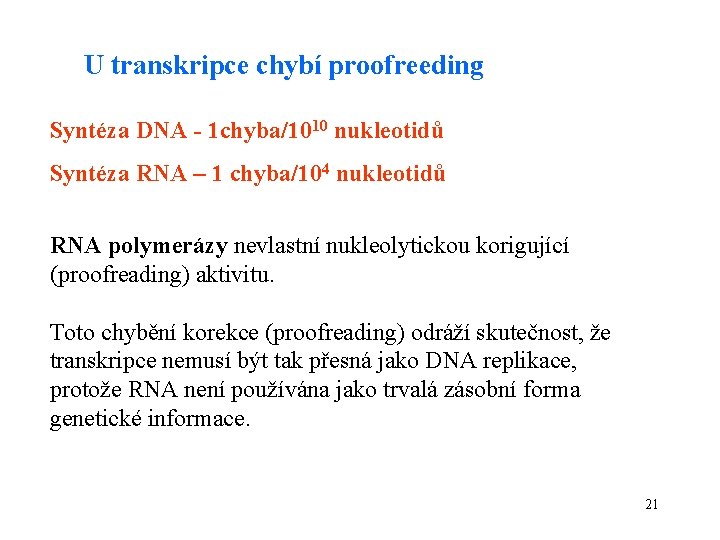 U transkripce chybí proofreeding Syntéza DNA - 1 chyba/1010 nukleotidů Syntéza RNA – 1