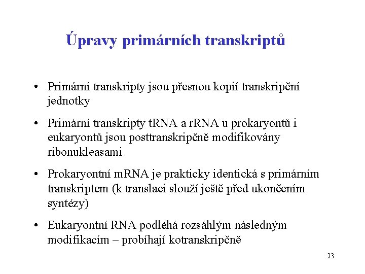 Úpravy primárních transkriptů • Primární transkripty jsou přesnou kopií transkripční jednotky • Primární transkripty