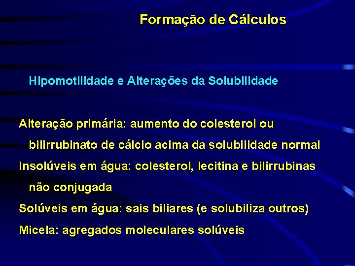 Formação de Cálculos Hipomotilidade e Alterações da Solubilidade Alteração primária: aumento do colesterol ou