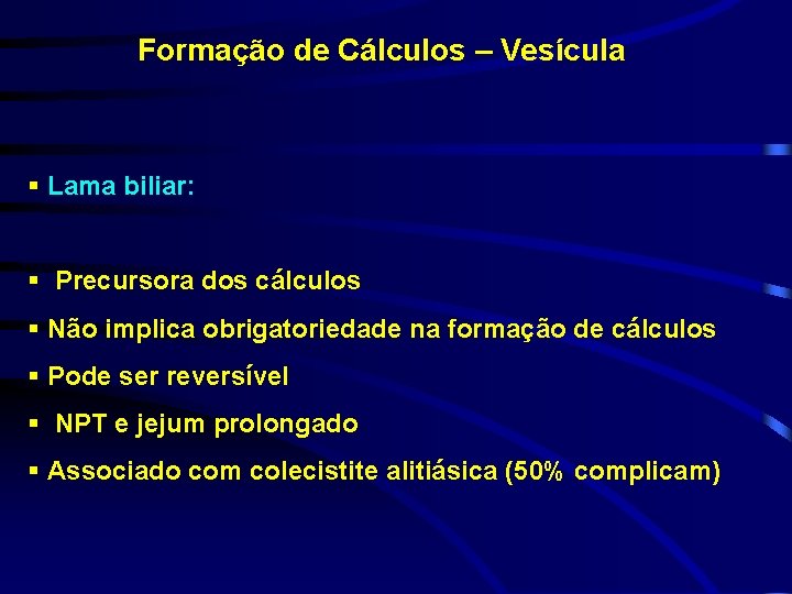 Formação de Cálculos – Vesícula § Lama biliar: § Precursora dos cálculos § Não