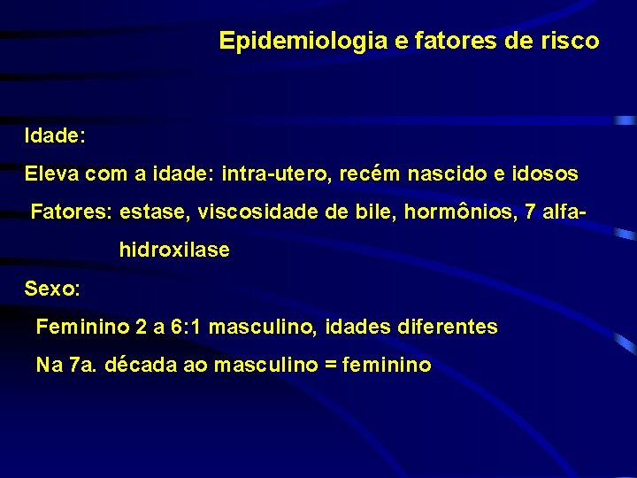 Epidemiologia e fatores de risco Idade: Eleva com a idade: intra-utero, recém nascido e