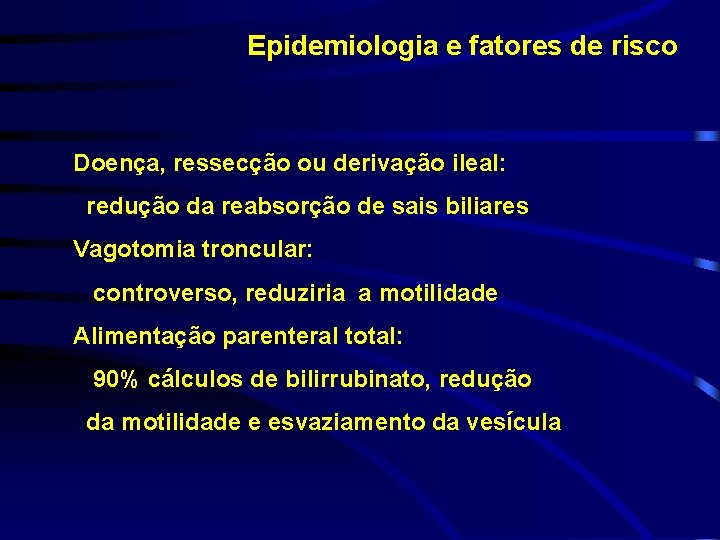 Epidemiologia e fatores de risco Doença, ressecção ou derivação ileal: redução da reabsorção de