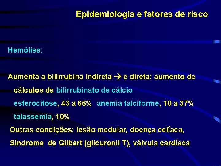 Epidemiologia e fatores de risco Hemólise: Aumenta a bilirrubina indireta e direta: aumento de