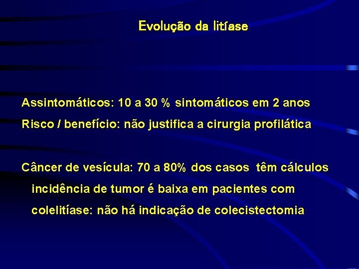 Evolução da litíase Assintomáticos: 10 a 30 % sintomáticos em 2 anos Risco /