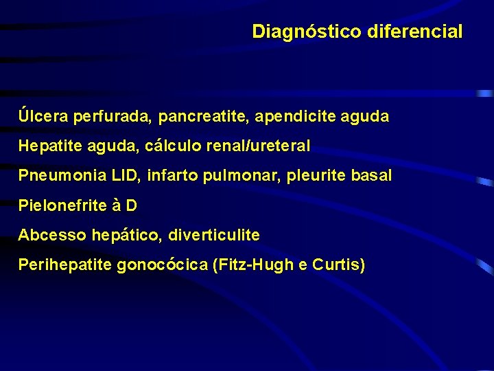 Diagnóstico diferencial Úlcera perfurada, pancreatite, apendicite aguda Hepatite aguda, cálculo renal/ureteral Pneumonia LID, infarto