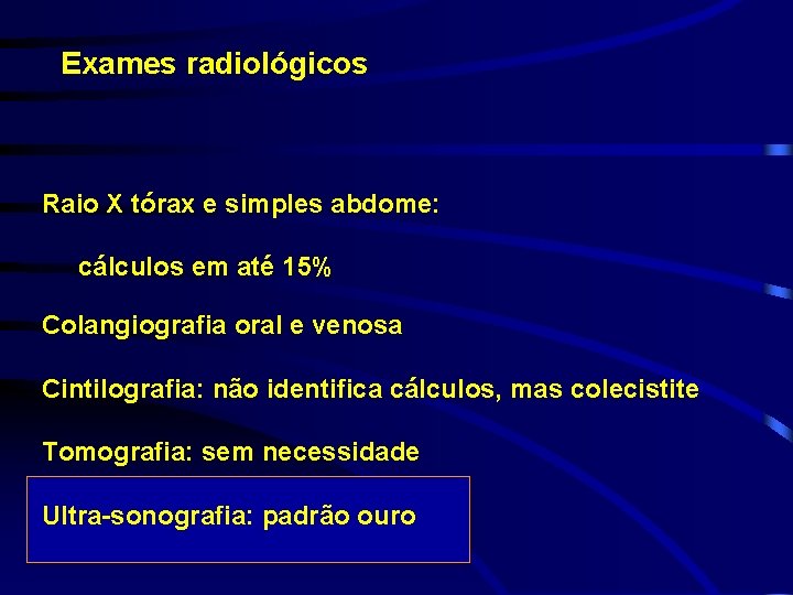 Exames radiológicos Raio X tórax e simples abdome: cálculos em até 15% Colangiografia oral