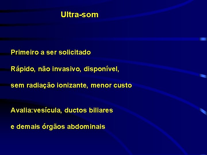 Ultra-som Primeiro a ser solicitado Rápido, não invasivo, disponível, sem radiação ionizante, menor custo