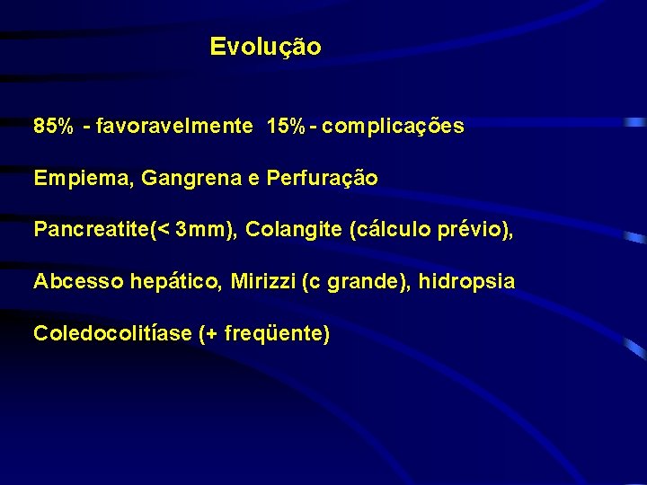 Evolução 85% - favoravelmente 15%- complicações Empiema, Gangrena e Perfuração Pancreatite(< 3 mm), Colangite