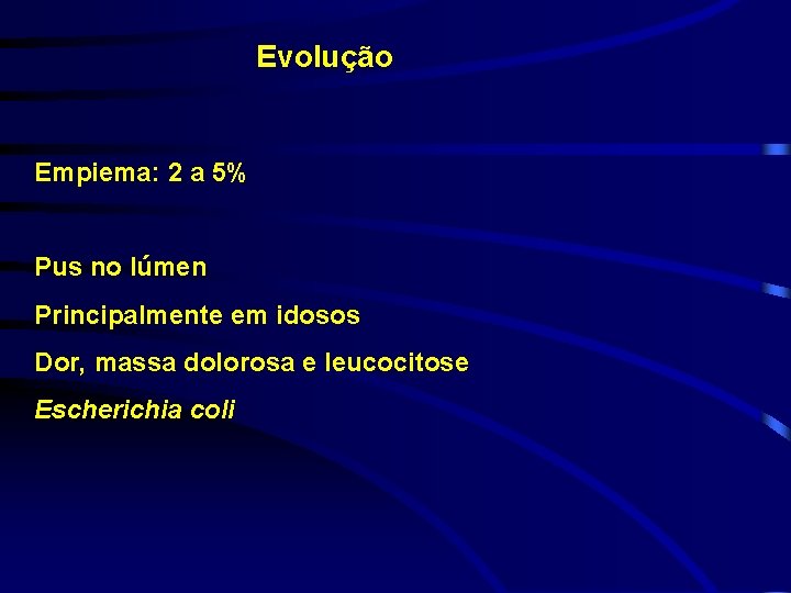 Evolução Empiema: 2 a 5% Pus no lúmen Principalmente em idosos Dor, massa dolorosa