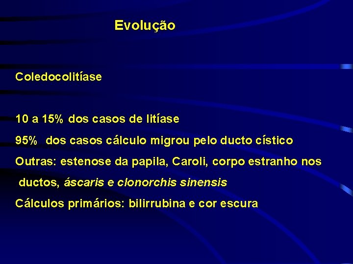 Evolução Coledocolitíase 10 a 15% dos casos de litíase 95% dos casos cálculo migrou