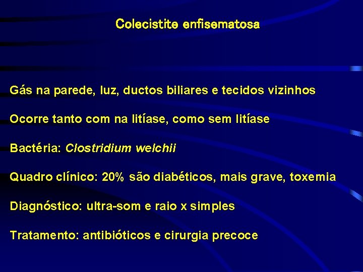 Colecistite enfisematosa Gás na parede, luz, ductos biliares e tecidos vizinhos Ocorre tanto com