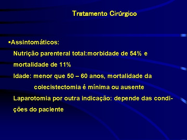Tratamento Cirúrgico §Assintomáticos: Nutrição parenteral total: morbidade de 54% e mortalidade de 11% Idade:
