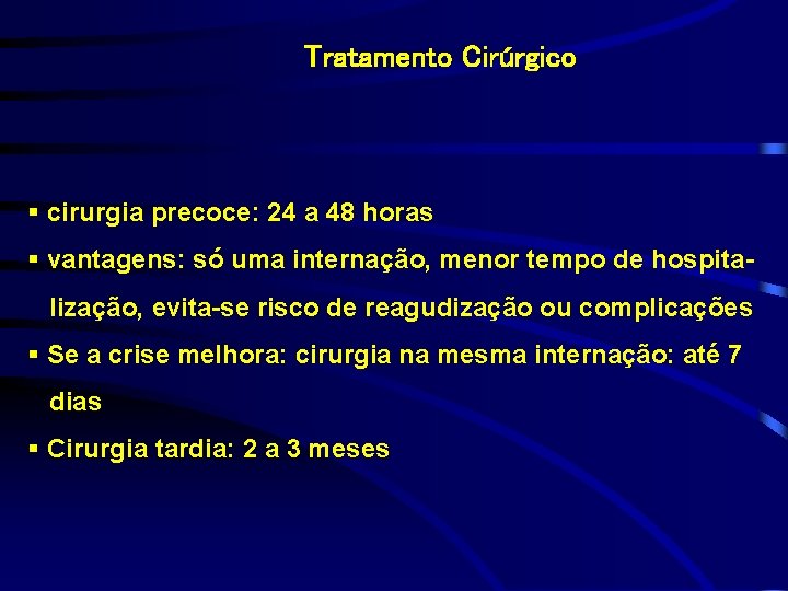 Tratamento Cirúrgico § cirurgia precoce: 24 a 48 horas § vantagens: só uma internação,