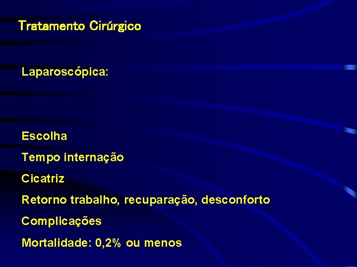 Tratamento Cirúrgico Laparoscópica: Escolha Tempo internação Cicatriz Retorno trabalho, recuparação, desconforto Complicações Mortalidade: 0,