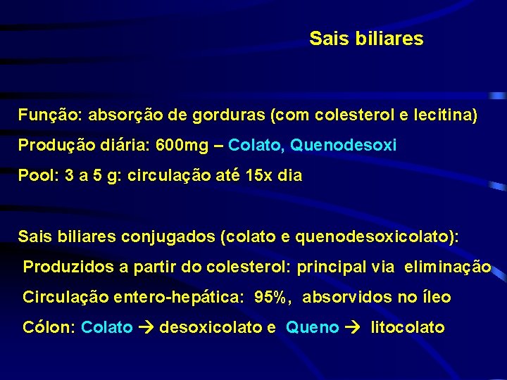 Sais biliares Função: absorção de gorduras (com colesterol e lecitina) Produção diária: 600 mg