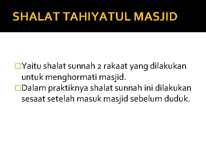 SHALAT TAHIYATUL MASJID �Yaitu shalat sunnah 2 rakaat yang dilakukan untuk menghormati masjid. �Dalam SHALAT TAHIYATUL MASJID �Yaitu shalat sunnah 2 rakaat yang dilakukan untuk menghormati masjid. �Dalam