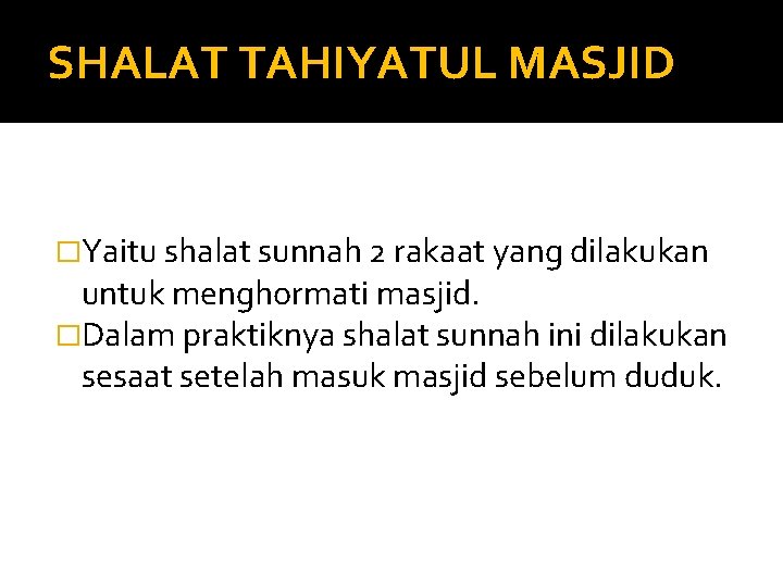 SHALAT TAHIYATUL MASJID �Yaitu shalat sunnah 2 rakaat yang dilakukan untuk menghormati masjid. �Dalam