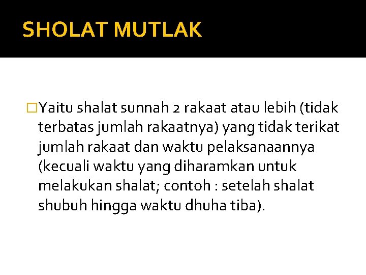 SHOLAT MUTLAK �Yaitu shalat sunnah 2 rakaat atau lebih (tidak terbatas jumlah rakaatnya) yang SHOLAT MUTLAK �Yaitu shalat sunnah 2 rakaat atau lebih (tidak terbatas jumlah rakaatnya) yang