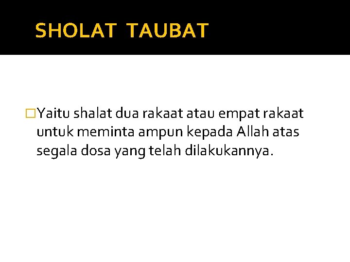 SHOLAT TAUBAT �Yaitu shalat dua rakaat atau empat rakaat untuk meminta ampun kepada Allah SHOLAT TAUBAT �Yaitu shalat dua rakaat atau empat rakaat untuk meminta ampun kepada Allah